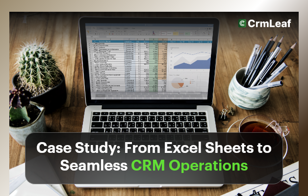 Case Study: From Excel Sheets to Seamless CRM Operations