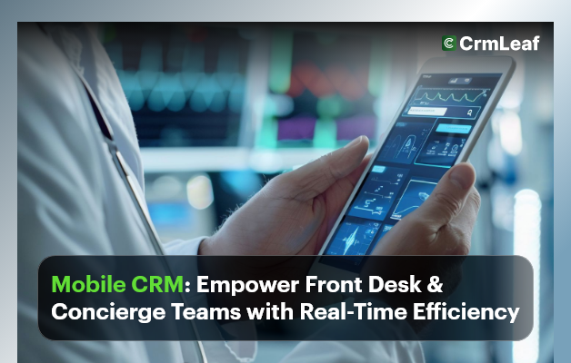 Mobile CRM: Empower Front Desk & Concierge Teams with Real-Time Efficiency